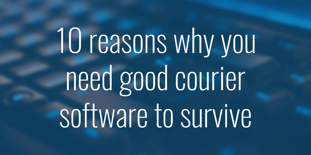 10 reasons why you need good courier software to survive