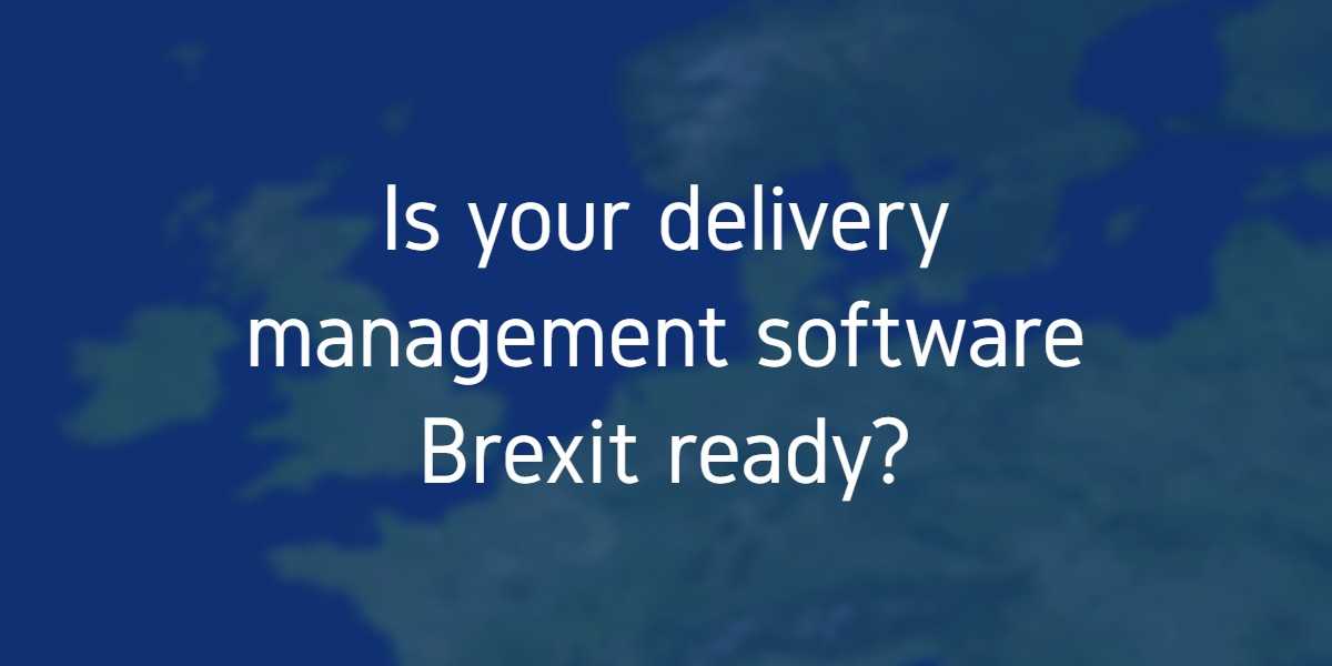 Is your delivery management software Brexit ready?
