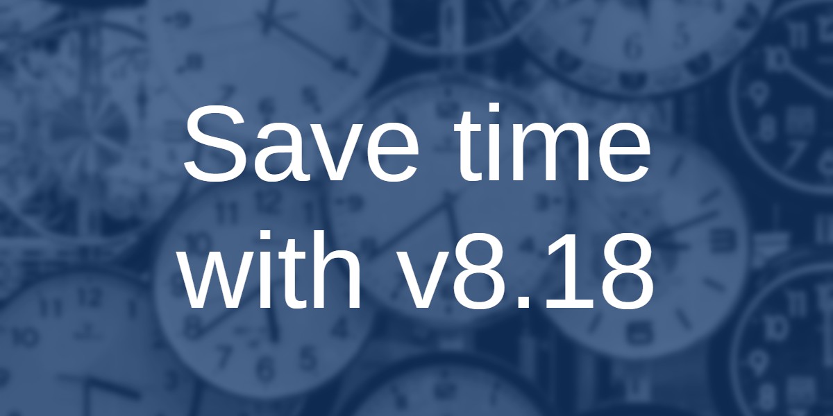 Save time with v8.18