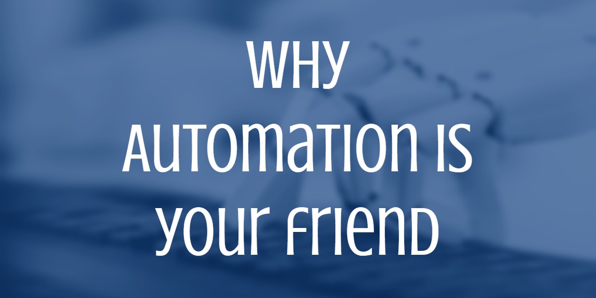 Why automation is your friend